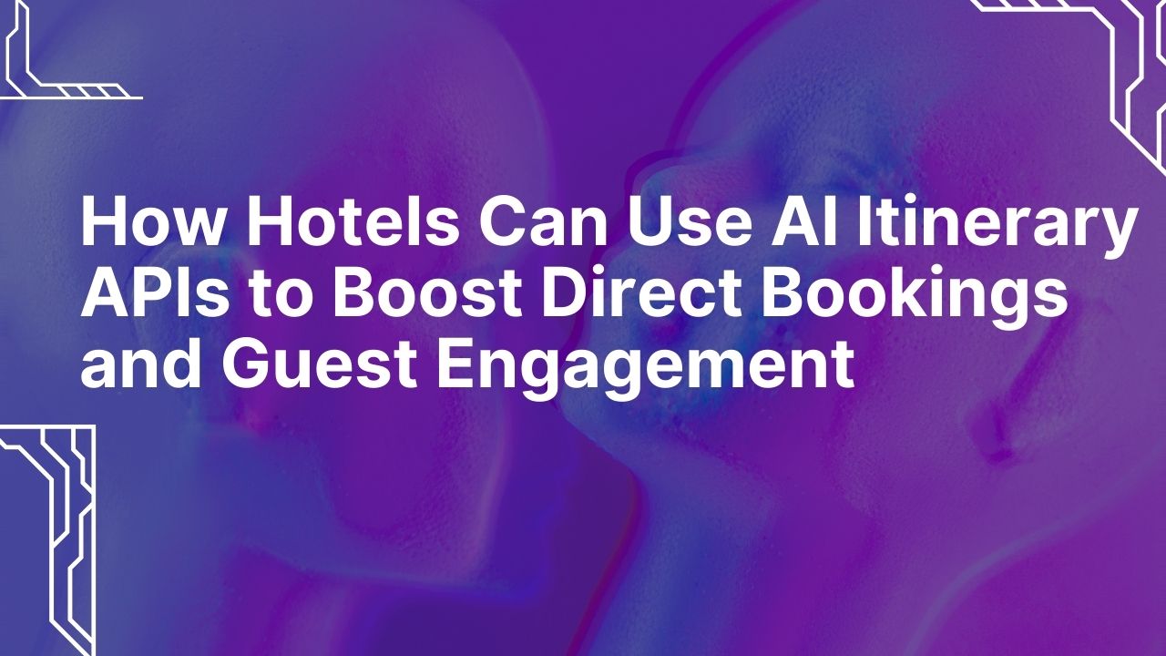 Read more about the article How Hotels Can Use AI Itinerary APIs to Boost Direct Bookings and Guest Engagement