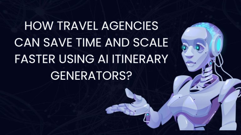 How Travel Agencies Can Save Time and Scale Faster Using AI Itinerary Generators