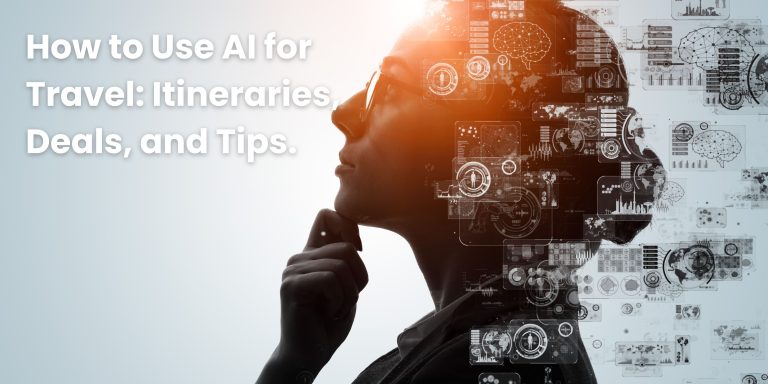 How to Use AI for Travel: Itineraries, Deals, and Tips.