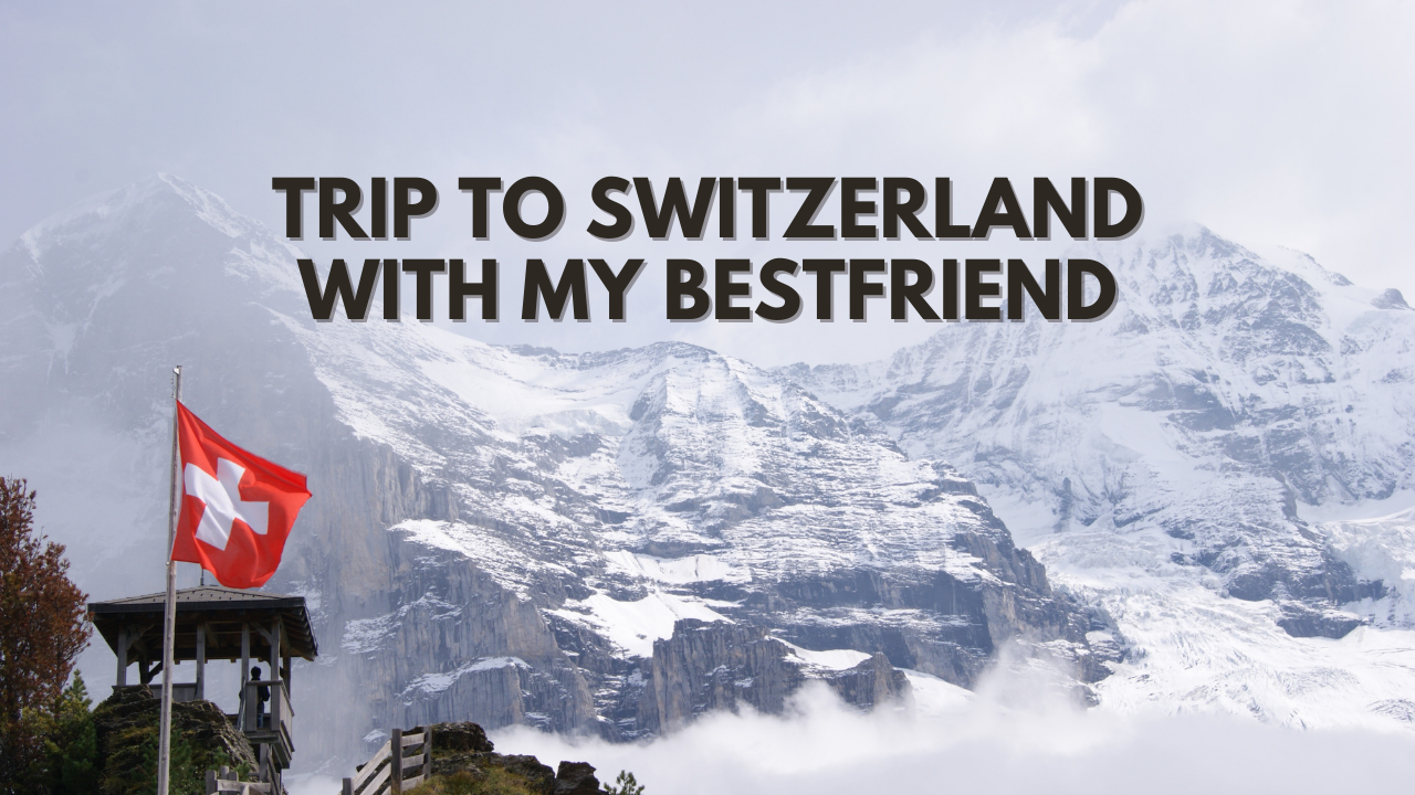 Trip to Switzerland with my bestfiend