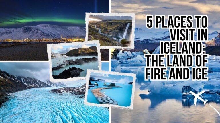 5 Places to Visit in Iceland The Land of Fire and Ice